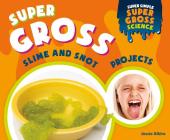 Super Gross Slime and Snot Projects By Jessie Alkire Cover Image