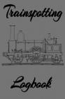 Trainspotting: The Trainspotter's Log Book to Record the various, steam, high speed, subway, electrical, Industrial Trains when out o Cover Image