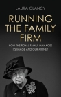 Running the Family Firm: How the Monarchy Manages Its Image and Our Money By Laura Clancy Cover Image