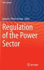 Regulation of the Power Sector (Power Systems) By Ignacio J. Pérez-Arriaga (Editor) Cover Image