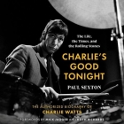 Charlie's Good Tonight: The Life, the Times, and the Rolling Stones: The Authorized Biography of Charlie Watts By Paul Sexton, Paul Sexton (Read by) Cover Image