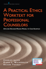 A Practical Ethics Worktext for Professional Counselors: Applying Decision-Making Models to Case Examples Cover Image