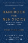 A Handbook for New Stoics: How to Thrive in a World Out of Your Control - 52 Week-by-Week Lessons By Gregory Lopez, Massimo Pigliucci Cover Image