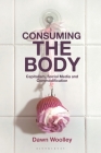 Consuming the Body: Capitalism, Social Media and Commodification By Dawn Woolley Cover Image