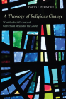 A Theology of Religious Change: What the Social Science of Conversion Means for the Gospel By David Zehnder Cover Image