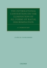 The International Convention on the Elimination of All Forms of Racial Discrimination: A Commentary (Oxford Commentaries on International Law) By Patrick Thornberry Cover Image