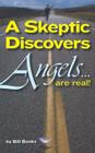 A Skeptic Discovers Angels... Are Real! By Bill Banks Cover Image