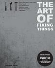 The Art of Fixing Things, principles of machines, and how to repair them: 150 tips and tricks to make things last longer, and save you money. Cover Image