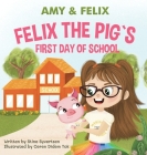 Felix the Pig`s first Day at School By Stine Syvertsen, Ceren Didem Tok (Illustrator) Cover Image