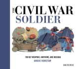 The Civil War Soldier: Includes over 700 Key Weapons, Uniforms, & Insignia By Angus Konstam Cover Image