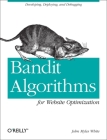 Bandit Algorithms for Website Optimization: Developing, Deploying, and Debugging By John Myles White Cover Image