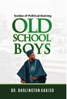 OLD School BOYS: Insides of Political Gaming By Darlington Akaiso Cover Image