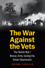 The War Against the Vets: The World War I Bonus Army during the Great Depression Cover Image