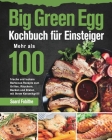 Big Green Egg Kochbuch für Einsteiger: Mehr als 100 frische und leckere Barbecue-Rezepte zum Grillen, Räuchern, Backen und Braten mit Ihrem Kera By Soard Fobithe Cover Image