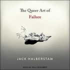 The Queer Art of Failure By Jack Halberstam, Paul Boehmer (Read by) Cover Image