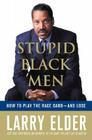 Stupid Black Men: How to Play the Race Card--and Lose Cover Image