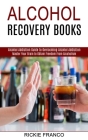 Alcohol Recovery Books: Master Your Brain to Obtain Freedom From Alcoholism (Alcohol Addiction Guide to Overcoming Alcohol Addiction) By Rickie Franco Cover Image