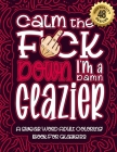 Calm The F*ck Down I'm a Glazier: Swear Word Coloring Book For Adults: Humorous job Cusses, Snarky Comments, Motivating Quotes & Relatable Glazier Ref By Swear Word Coloring Book Cover Image