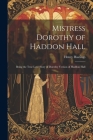 Mistress Dorothy of Haddon Hall: Being the True Love Story of Dorothy Vernon of Haddon Hall Cover Image
