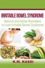 Irritable Bowel Syndrome: Natural and Herbal Remedies to Cure Irritable Bowel Syndrome By K. M. Kassi Cover Image