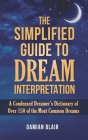 The Simplified Guide To Dream Interpretation: A Condensed Dreamer's Dictionary of Over 150 of the Most Common Dreams Cover Image