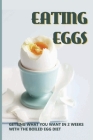Eating Eggs: Getting What You Want In 2 Weeks With The Boiled Egg Diet: Eating Expired Eggs By Odell Bormann Cover Image