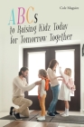 ABCs to Raising Kidz Today for Tomorrow Together By Cole Maguire Cover Image