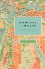 Dislocating the Orient: British Maps and the Making of the Middle East, 1854-1921 By Daniel Foliard Cover Image