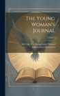 The Young Woman's Journal; Volume 2 By Young Ladies' Mutual Improvement Asso (Created by) Cover Image