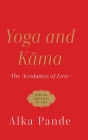 Yoga and Kama the Acrobatics of Love By Alka Pande Cover Image