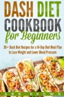 Dash Diet Cookbook for Beginners: 30+ Dash Diet Recipes for a 14-Day Meal Plan to Lose Weight and Lower Blood Pressure By Ann Brown Cover Image