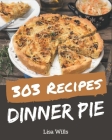 303 Dinner Pie Recipes: A Dinner Pie Cookbook You Won't be Able to Put Down By Lisa Wills Cover Image