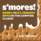 S'mores!: Gooey, Melty, Crunchy Riffs on the Campfire Classic Cover Image