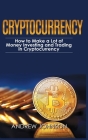 Cryptocurrency - Hardcover Version: How to Make a Lot of Money Investing and Trading in Cryptocurrency: Unlocking the Lucrative World of Cryptocurrenc Cover Image