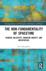The Non-Fundamentality of Spacetime: General Relativity, Quantum Gravity, and Metaphysics (Routledge Studies in the Philosophy of Mathematics and Physi) By Kian Salimkhani Cover Image