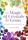 The Magic of Crystals and Gems: Unlocking the Supernatural Power of Stones (Magical Crystals, Positive Energy, Mysticism) By Cerridwen Greenleaf, Scott Cunningham (Foreword by), Witch Bree (Afterword by) Cover Image
