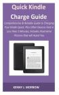 Quick Kindle Charge Guide: Comprehensive & Reliable Guide to Charging Your Kindle Quick, Plus Other Devices Fast in Less than 3 Minutes; Includes By Kenny J. Morrow Cover Image