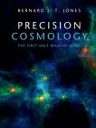 Precision Cosmology: The First Half Million Years By Bernard J. T. Jones Cover Image