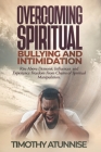 Overcoming Spiritual Bullying and Intimidation: Rise above demonic influences and experience freedom from chains of spiritual manipulation Cover Image