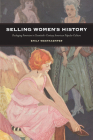 Selling Women's History: Packaging Feminism in Twentieth-Century American Popular Culture By Emily Westkaemper Cover Image