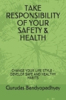 Take Responsibility of Your Safety & Health: Change Your Life Style - Develop Safe and Healthy Habits By Samapti Banerjee (Editor), Dhrubojyoti Das Deb, Gurudas Bandyopadhyay Cover Image