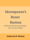 Menopause's Reset Button: Eliminate Ailments and Regain Your Former Vitality Cover Image