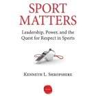 Sport Matters: Leadership, Power, and the Quest for Respect in Sports By Kenneth L. Shropshire, Walter Dixon (Read by) Cover Image