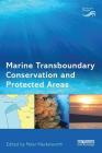 Marine Transboundary Conservation and Protected Areas (Earthscan Oceans) Cover Image