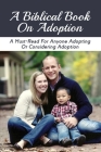 A Biblical Book On Adoption: A Must-Read For Anyone Adopting Or Considering Adoption: Adoption Into God'S Family Scripture By Geralyn Ismail Cover Image