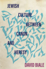 Jewish Culture Between Canon and Heresy (Stanford Studies in Jewish History and Culture) By David Biale Cover Image