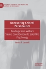 Uncovering Critical Personalism: Readings from William Stern's Contributions to Scientific Psychology (Palgrave Studies in the Theory and History of Psychology) By James T. Lamiell Cover Image