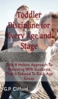 Toddler Discipline for Every Age and Stage: Take A Holistic Approach To Parenting With Guidance That Is Tailored To Each Age Group Cover Image