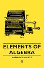 Elements of Algebra By Arthur Schultze Cover Image