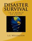 Disaster Survival: In a World of Crisis By L. G. Wellington Cover Image